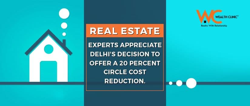Real estate experts appreciate Delhi’s decision to offer a 20 percent circle cost reduction.