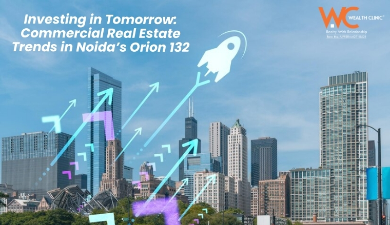 Investing in Tomorrow: Commercial Real Estate Trends in Noida's Orion 132