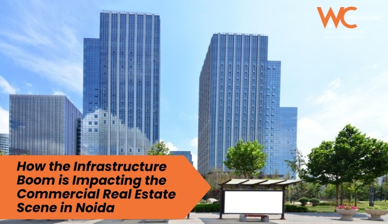 How the Infrastructure Boom is Impacting the Commercial Real Estate Scene in Noida