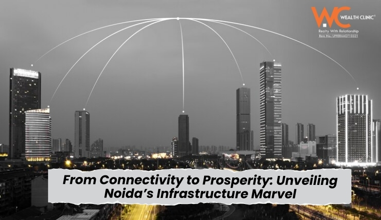 From Connectivity to Prosperity: Unveiling Noida's Infrastructure Marvel